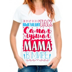 Футболка Именно так выглядит самая лучшая мама в целом мире